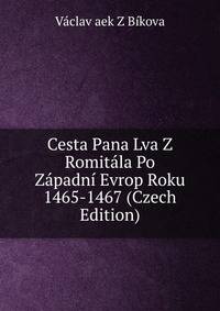 Cesta Pana Lva Z Romitala Po Zapadni Evrop Roku 1465-1467 (Czech Edition)