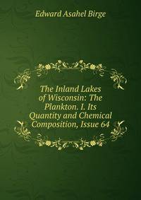 The Inland Lakes of Wisconsin: The Plankton. I. Its Quantity and Chemical Composition, Issue 64