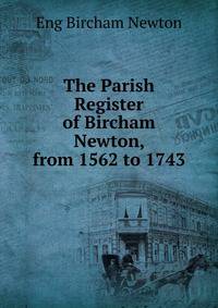 The Parish Register of Bircham Newton, from 1562 to 1743