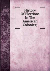 History Of Elections In The American Colonies;