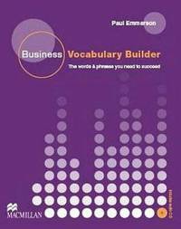 Business Vocabulary Builder. Intermediate to Upper-Intermediate: The Words & Phrases You Need to Succeed