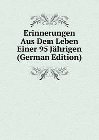 Erinnerungen Aus Dem Leben Einer 95 Jahrigen (German Edition)