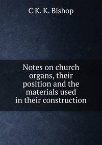 Notes on church organs, their position and the materials used in their construction