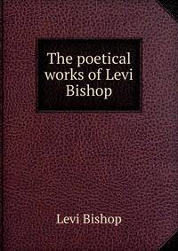 The poetical works of Levi Bishop