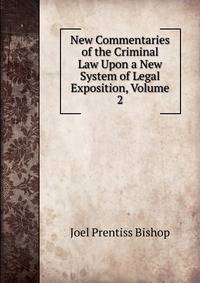 New Commentaries of the Criminal Law Upon a New System of Legal Exposition, Volume 2