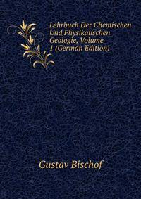 Lehrbuch Der Chemischen Und Physikalischen Geologie, Volume 1 (German Edition)