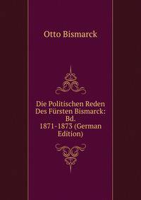 Die Politischen Reden Des Fursten Bismarck: Bd. 1871-1873 (German Edition)