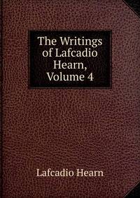 The Writings of Lafcadio Hearn, Volume 4
