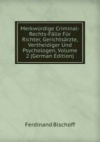 Merkwurdige Criminal-Rechts-Falle Fur Richter, Gerichtsarzte, Vertheidiger Und Psychologen, Volume 2 (German Edition)