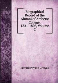 Biographical Record of the Alumni of Amherst College . 1821-1896, Volume 2