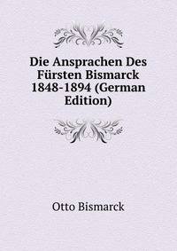 Die Ansprachen Des Fursten Bismarck 1848-1894 (German Edition)