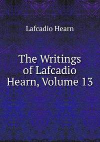 The Writings of Lafcadio Hearn, Volume 13