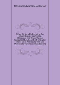 Ueber Die Verschiedenheit in Der Schadelbildung Des Gorilla, Chimpanse Und Orang-Outang: Vorzuglich Nach Geschlecth Und Alter, Nebst Einer Bemerkung Uber Die Darwinsche Theorie (German Edition)