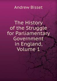 The History of the Struggle for Parliamentary Government in England, Volume 1
