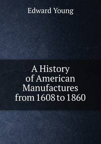 A History of American Manufactures from 1608 to 1860.