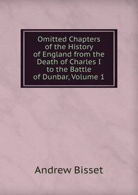 Omitted Chapters of the History of England from the Death of Charles I to the Battle of Dunbar, Volume 1