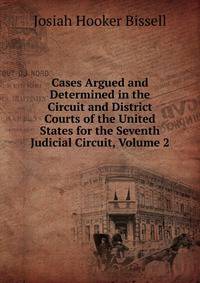 Cases Argued and Determined in the Circuit and District Courts of the United States for the Seventh Judicial Circuit, Volume 2