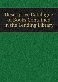 Descriptive Catalogue of Books Contained in the Lending Library