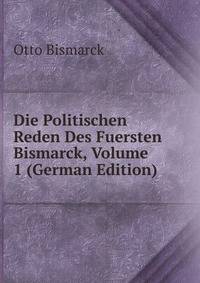 Die Politischen Reden Des Fuersten Bismarck, Volume 1 (German Edition)