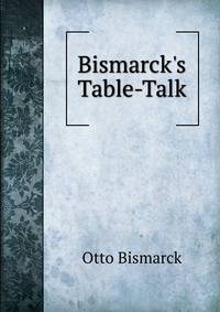 Bismarck's Table-Talk
