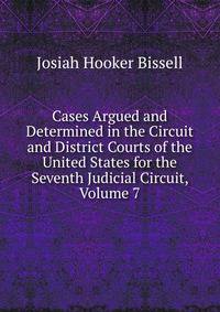 Cases Argued and Determined in the Circuit and District Courts of the United States for the Seventh Judicial Circuit, Volume 7