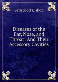 Diseases of the Ear, Nose, and Throat: And Their Accessory Cavities