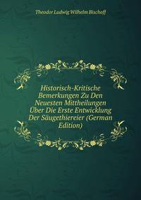Historisch-Kritische Bemerkungen Zu Den Neuesten Mittheilungen Uber Die Erste Entwicklung Der Saugethiereier (German Edition)