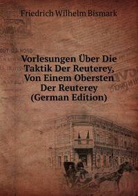 Vorlesungen Uber Die Taktik Der Reuterey, Von Einem Obersten Der Reuterey (German Edition)