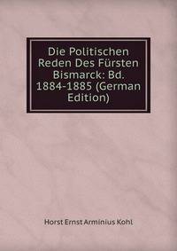 Die Politischen Reden Des Fursten Bismarck: Bd. 1884-1885 (German Edition)