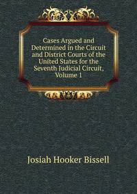 Cases Argued and Determined in the Circuit and District Courts of the United States for the Seventh Judicial Circuit, Volume 1