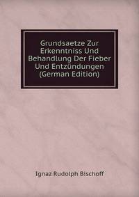 Grundsaetze Zur Erkenntniss Und Behandlung Der Fieber Und Entzundungen (German Edition)