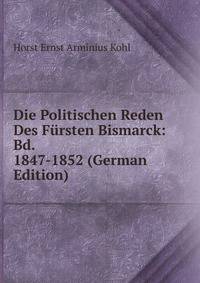 Die Politischen Reden Des Fursten Bismarck: Bd. 1847-1852 (German Edition)