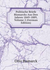 Politische Briefe Bismarcks Aus Den Jahren 1849-1889, Volume 2 (German Edition)