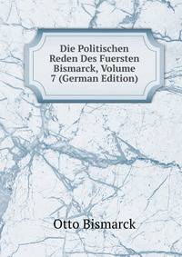 Die Politischen Reden Des Fuersten Bismarck, Volume 7 (German Edition)
