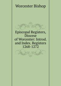 Episcopal Registers, Diocese of Worcester: Introd. and Index. Registers 1268-1272