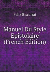Manuel Du Style Epistolaire (French Edition)