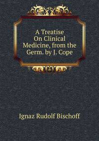 A Treatise On Clinical Medicine, from the Germ. by J. Cope