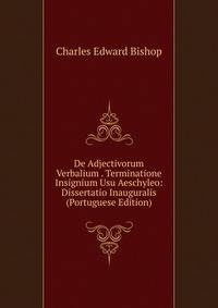 De Adjectivorum Verbalium . Terminatione Insignium Usu Aeschyleo: Dissertatio Inauguralis (Portuguese Edition)