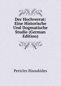 Der Hochverrat: Eine Historische Und Dogmatische Studie (German Edition)