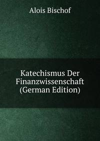 Katechismus Der Finanzwissenschaft (German Edition)