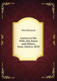 Letters to His Wife, His Sister and Others, from 1844 to 1870