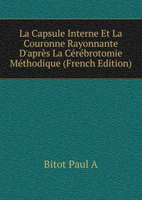 La Capsule Interne Et La Couronne Rayonnante D'apr?s La C?r?brotomie M?thodique (French Edition)