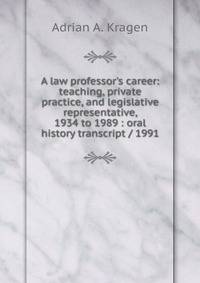 A law professor's career: teaching, private practice, and legislative representative, 1934 to 1989 : oral history transcript / 1991