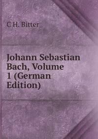 Johann Sebastian Bach, Volume 1 (German Edition)
