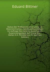 Status Der Professoren Und Lehrer an Osterreichischen Handelslehranstalten: Im Auftrage Des Vereins-Ausschusses Zusammengestellt Auf Grund Von . Hohen K.K. Ministerium Fu (German Edition)