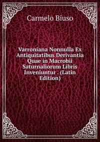 Varroniana Nonnulla Ex Antiquitatibus Derivantia Quae in Macrobii Saturnaliorum Libris Inveniuntur . (Latin Edition)