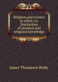 Religion and science as allies; or, Similarities of physical and religious knowledge