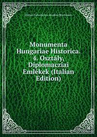 Monumenta Hungariae Historica. 4. Osztaly, Diplomacziai Emlekek (Italian Edition)