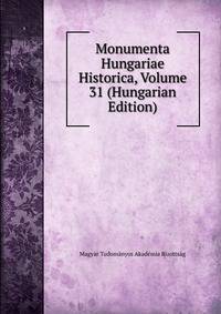 Monumenta Hungariae Historica, Volume 31 (Hungarian Edition)