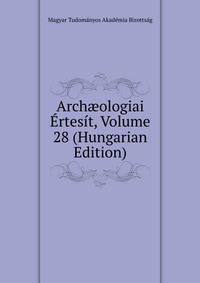 Arch?ologiai Ertesit, Volume 28 (Hungarian Edition)
